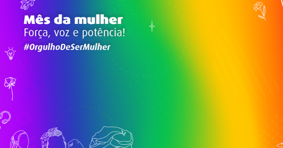 A imagem tem um fundo com as cores violeta, azul, verde, amarelo e laranja uma do lado da outra. Na parte superior esquerda temos a frase em branco: Mês da Mulher: Forço, voz e potência. #OrgulhoDeSerMulher